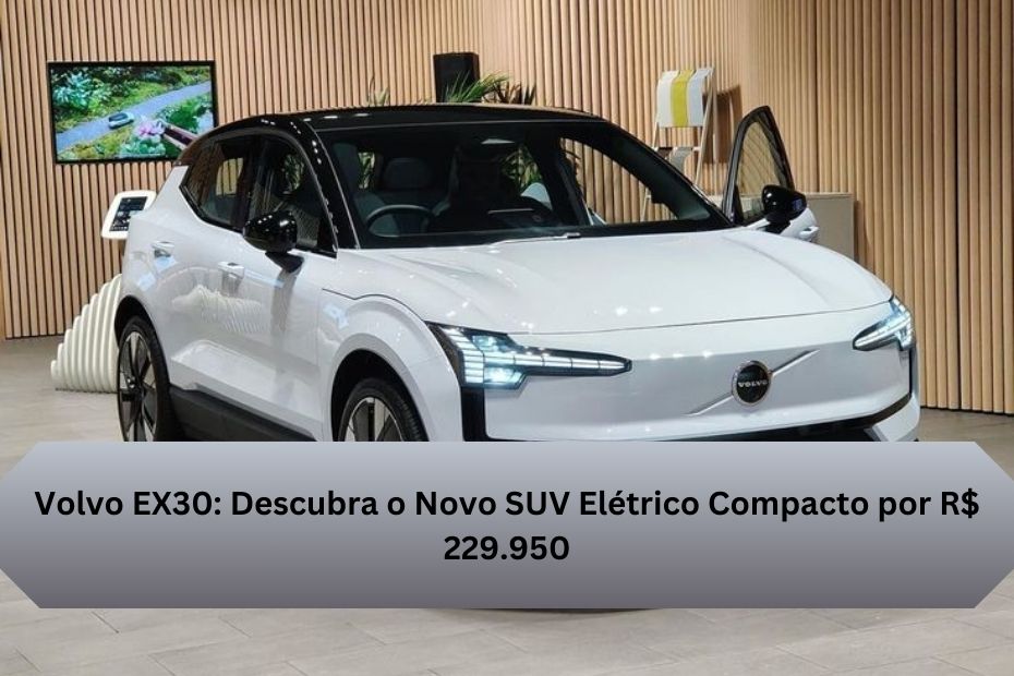 Volvo EX30: Descubra o Novo SUV Elétrico Compacto por R$ 229.950