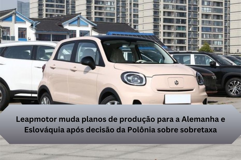 Leapmotor muda planos de produção para a Alemanha e Eslováquia após decisão da Polônia sobre sobretaxa