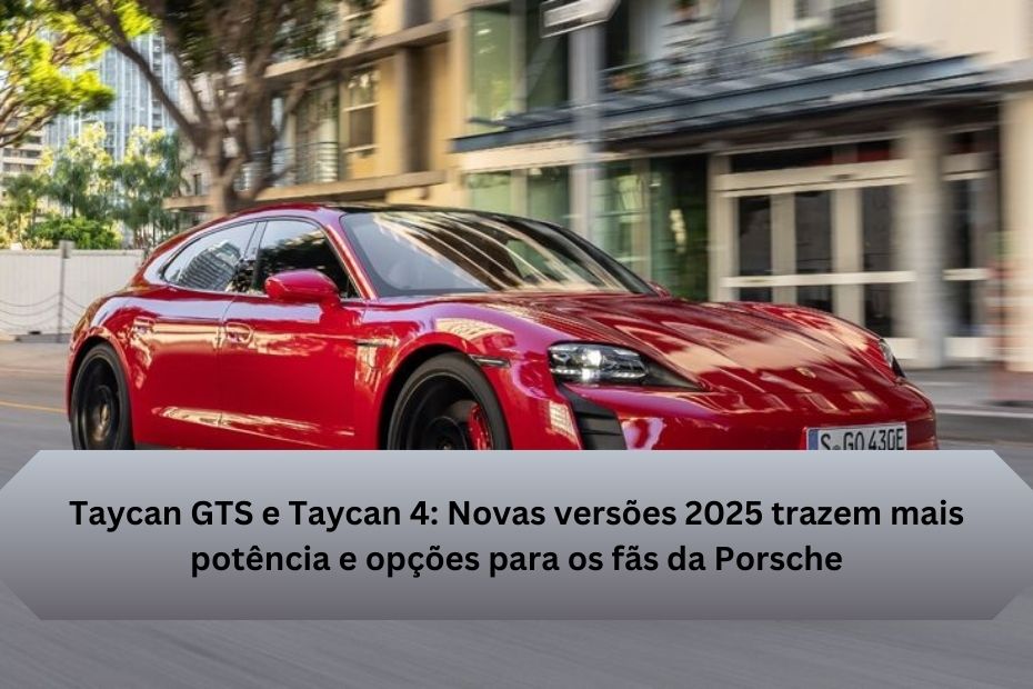 Taycan GTS e Taycan 4: Novas versões 2025 trazem mais potência e opções para os fãs da Porsche