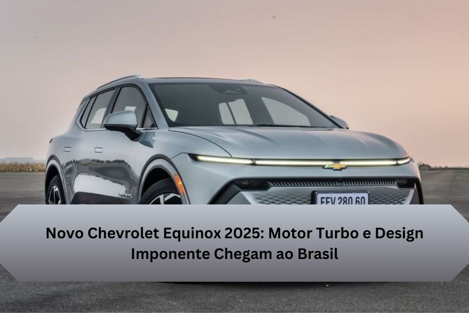 Novo Chevrolet Equinox 2025: Motor Turbo e Design Imponente Chegam ao Brasil