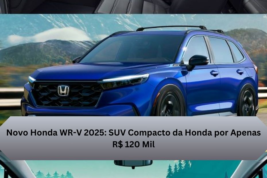 Novo Honda WR-V 2025: SUV Compacto da Honda por Apenas R$ 120 Mil