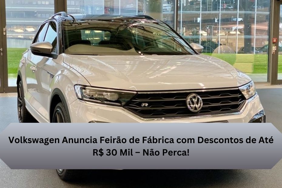 Volkswagen Anuncia Feirão de Fábrica com Descontos de Até R$ 30 Mil – Não Perca!