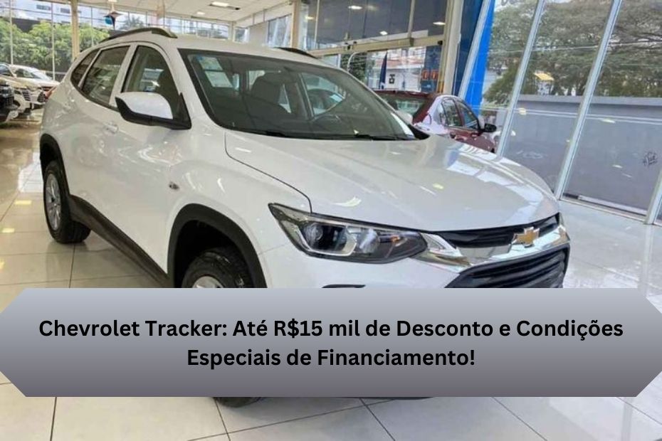 Chevrolet Tracker: Até R$15 mil de Desconto e Condições Especiais de Financiamento!