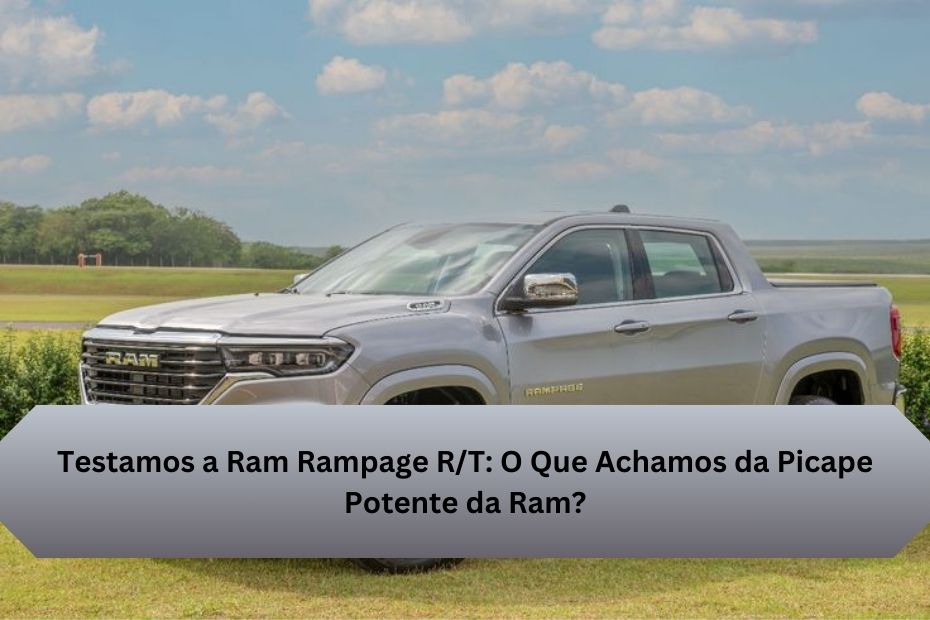 Testamos a Ram Rampage R/T: O Que Achamos da Picape Potente da Ram?