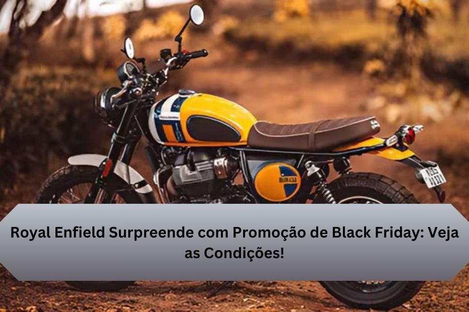 Royal Enfield Surpreende com Promoção de Black Friday: Veja as Condições!