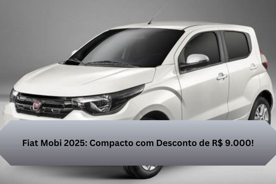 Fiat Mobi 2025: Compacto com Desconto de R$ 9.000!