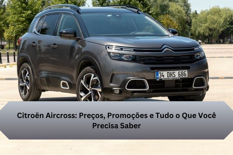 Citroën Aircross: Preços, Promoções e Tudo o Que Você Precisa Saber