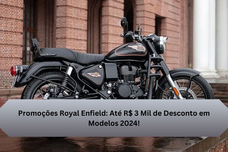 Promoções Royal Enfield: Até R$ 3 Mil de Desconto em Modelos 2024!