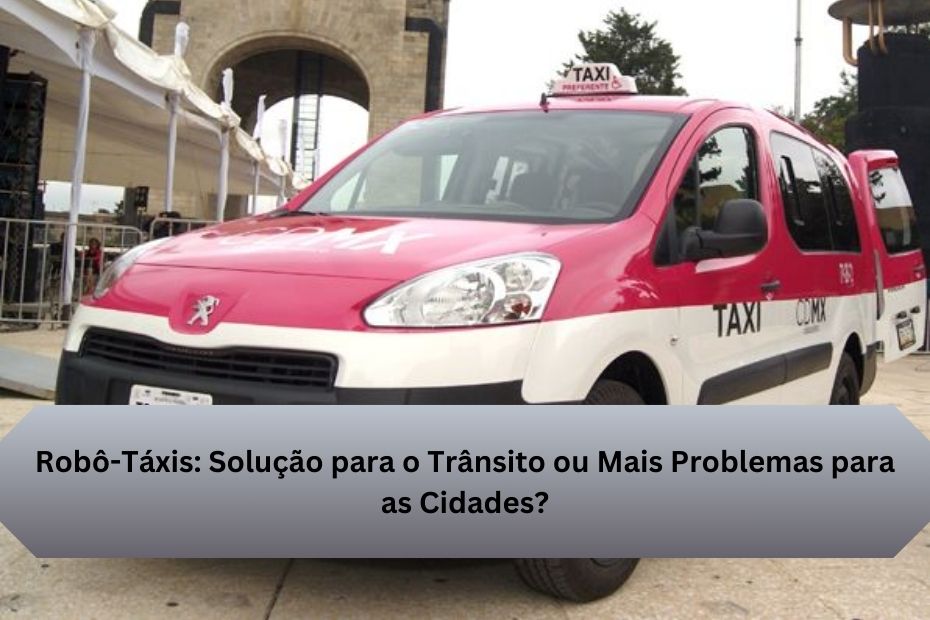 Robô-Táxis: Solução para o Trânsito ou Mais Problemas para as Cidades?