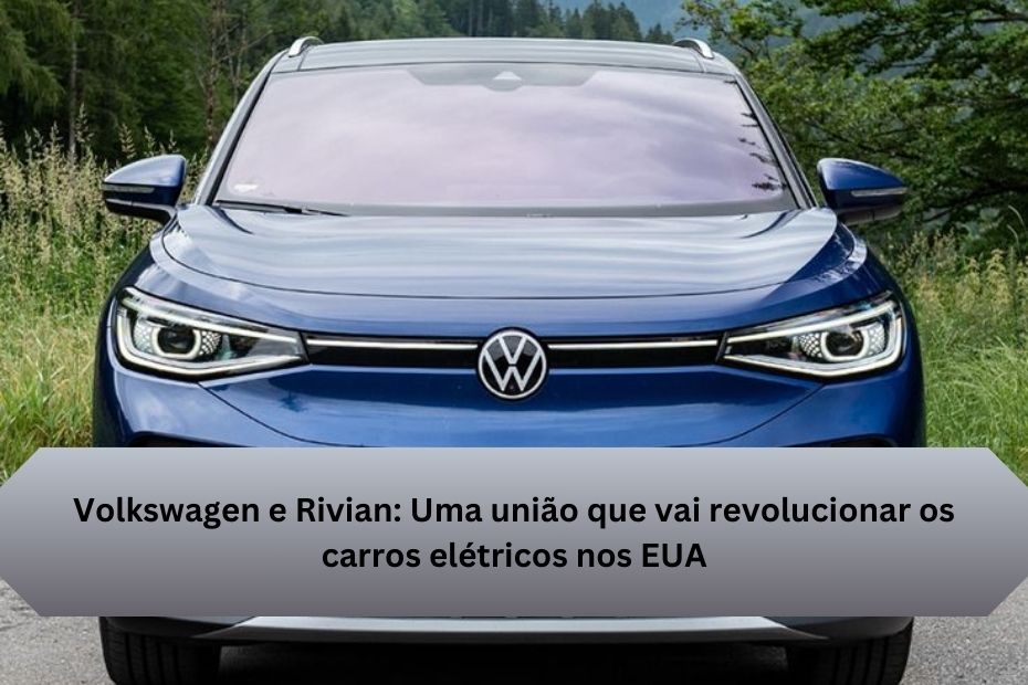 Volkswagen e Rivian: Uma união que vai revolucionar os carros elétricos nos EUA