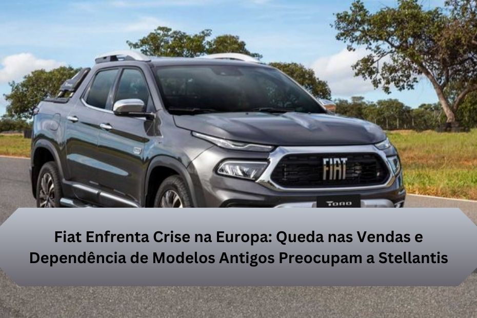 Fiat Enfrenta Crise na Europa: Queda nas Vendas e Dependência de Modelos Antigos Preocupam a Stellantis