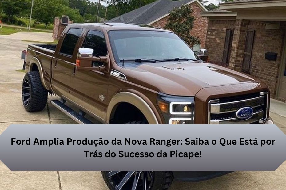 Ford Amplia Produção da Nova Ranger: Saiba o Que Está por Trás do Sucesso da Picape!