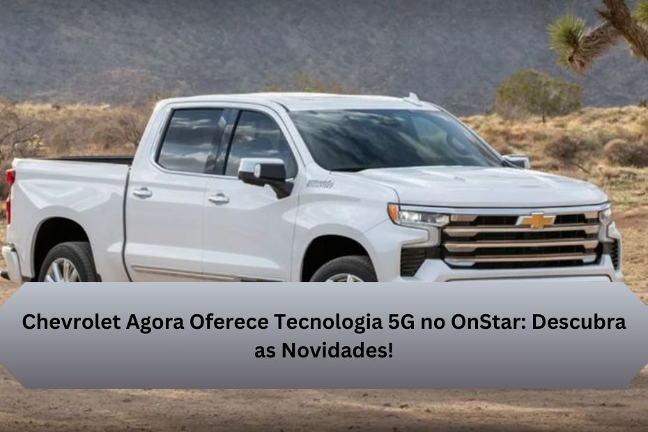 Chevrolet Agora Oferece Tecnologia 5G no OnStar: Descubra as Novidades!