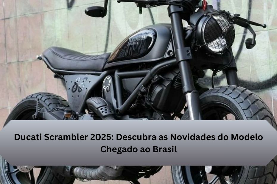 Ducati Scrambler 2025: Descubra as Novidades do Modelo Chegado ao Brasil