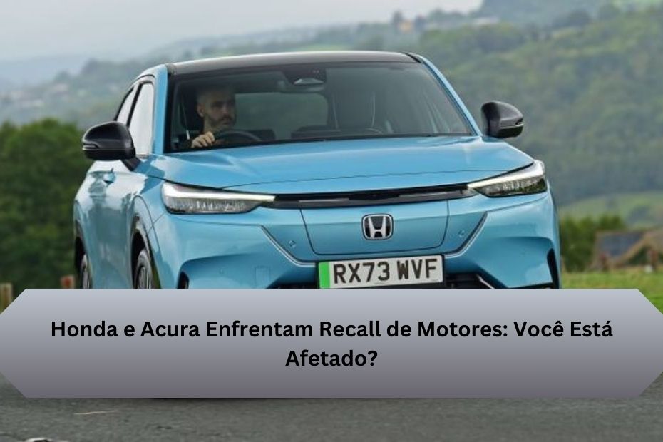 Honda e Acura Enfrentam Recall de Motores: Você Está Afetado?