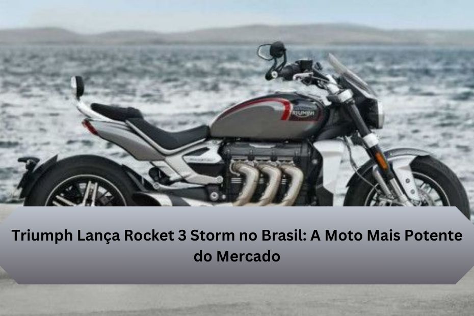 Triumph Lança Rocket 3 Storm no Brasil: A Moto Mais Potente do Mercado