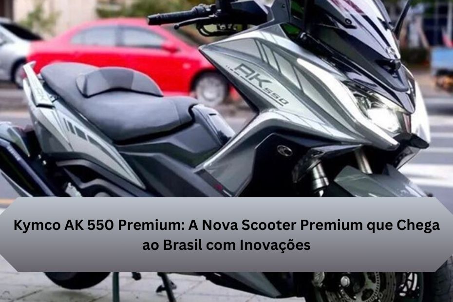 Kymco AK 550 Premium: A Nova Scooter Premium que Chega ao Brasil com Inovações