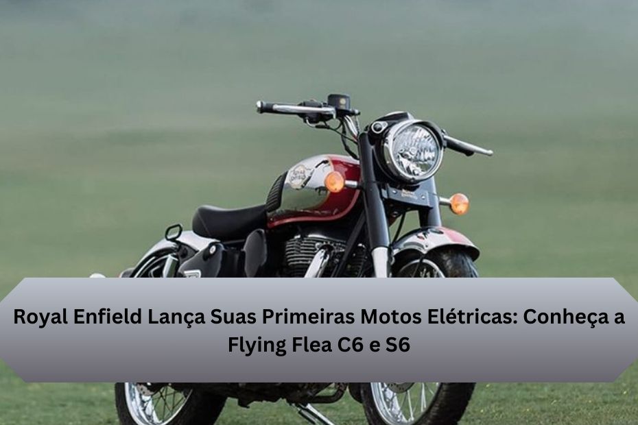 Royal Enfield Lança Suas Primeiras Motos Elétricas: Conheça a Flying Flea C6 e S6