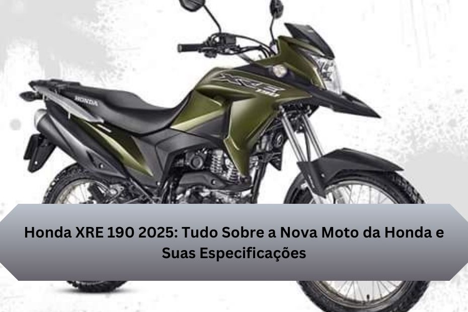 Honda XRE 190 2025: Tudo Sobre a Nova Moto da Honda e Suas Especificações