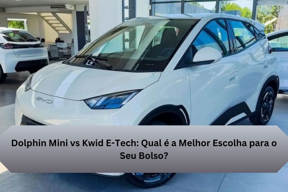 Dolphin Mini vs Kwid E-Tech: Qual é a Melhor Escolha para o Seu Bolso?