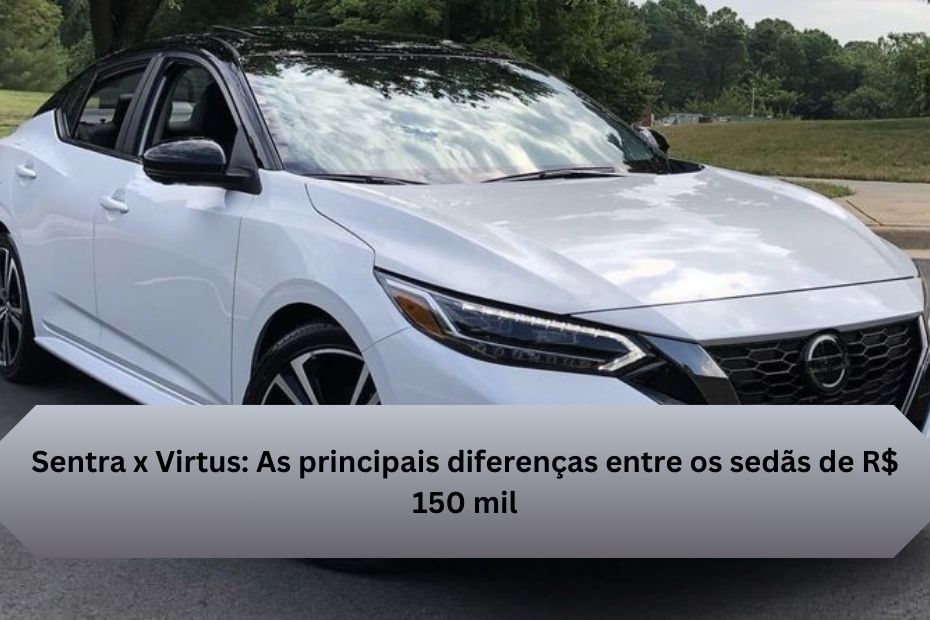 Sentra x Virtus: As principais diferenças entre os sedãs de R$ 150 mil