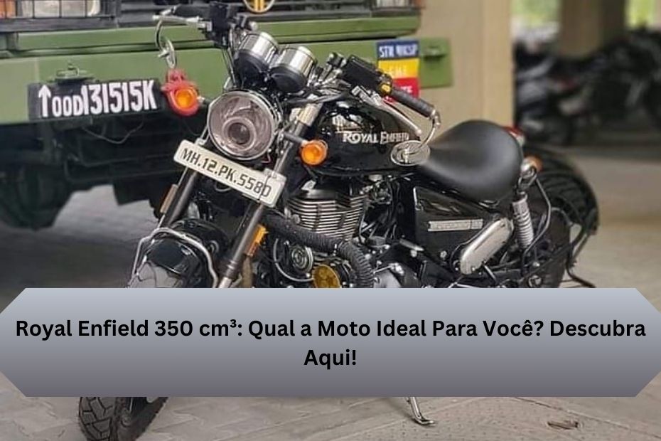 Royal Enfield 350 cm³: Qual a Moto Ideal Para Você? Descubra Aqui!