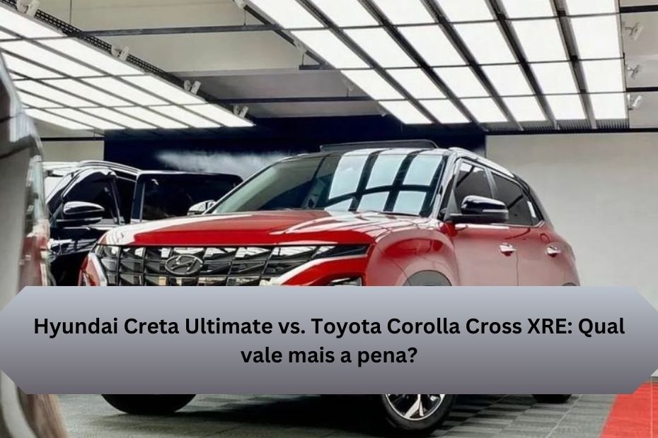 Hyundai Creta Ultimate vs. Toyota Corolla Cross XRE: Qual vale mais a pena?