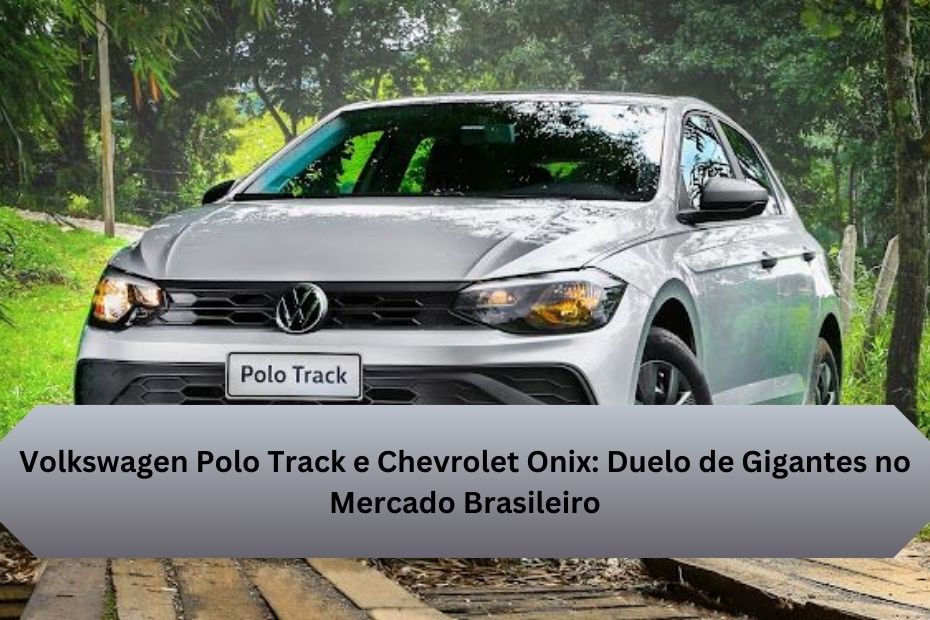 Volkswagen Polo Track e Chevrolet Onix: Duelo de Gigantes no Mercado Brasileiro