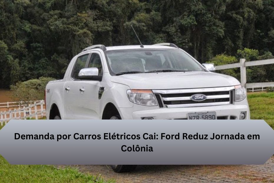 Demanda por Carros Elétricos Cai: Ford Reduz Jornada em Colônia