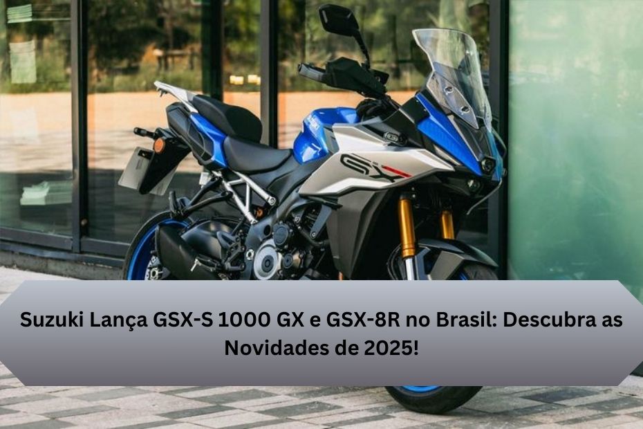 Suzuki Lança GSX-S 1000 GX e GSX-8R no Brasil: Descubra as Novidades de 2025!