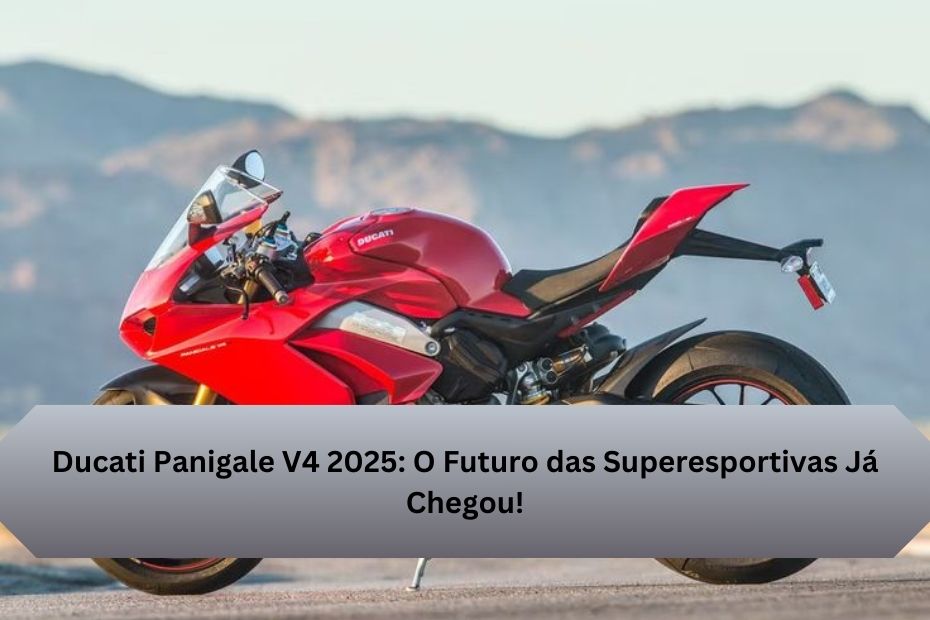 Ducati Panigale V4 2025: O Futuro das Superesportivas Já Chegou!