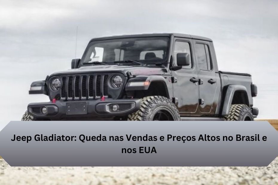 Jeep Gladiator: Queda nas Vendas e Preços Altos no Brasil e nos EUA