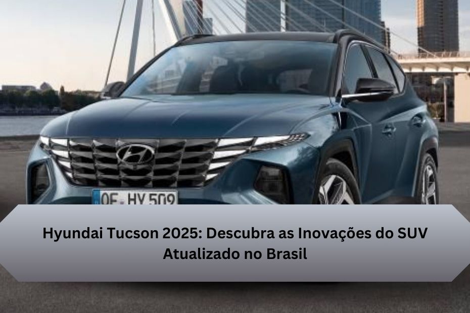 Hyundai Tucson 2025: Descubra as Inovações do SUV Atualizado no Brasil