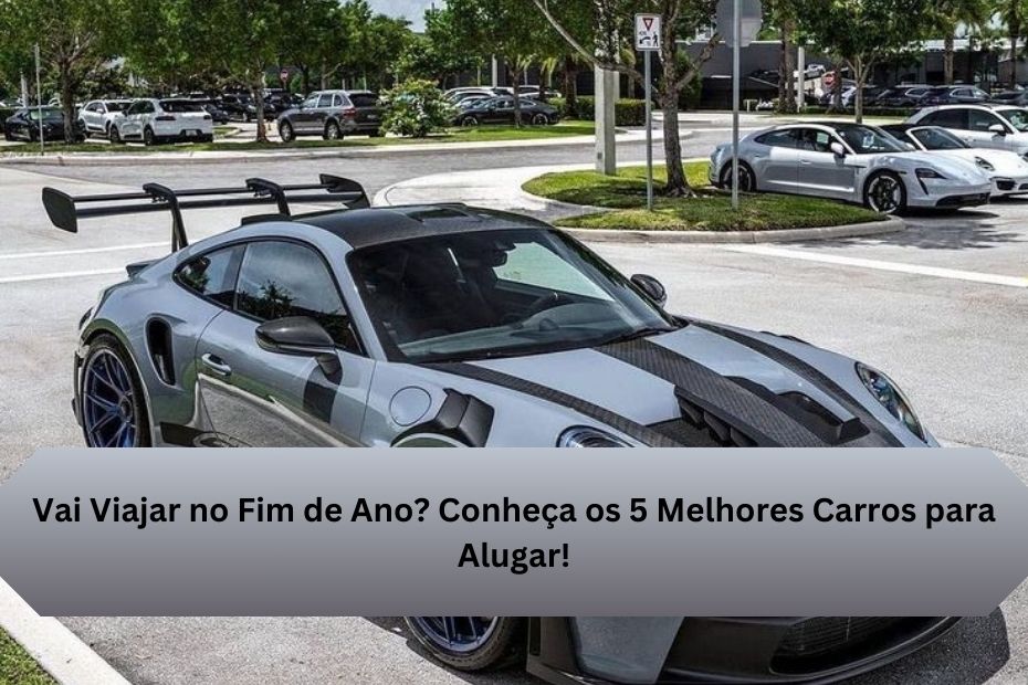 Vai Viajar no Fim de Ano? Conheça os 5 Melhores Carros para Alugar!