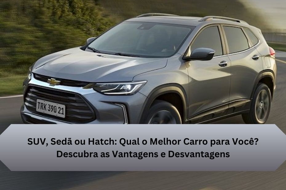 SUV, Sedã ou Hatch: Qual o Melhor Carro para Você? Descubra as Vantagens e Desvantagens