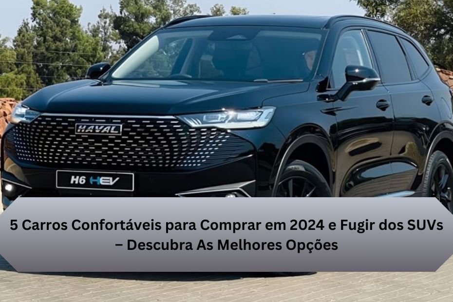 5 Carros Confortáveis para Comprar em 2024 e Fugir dos SUVs – Descubra As Melhores Opções