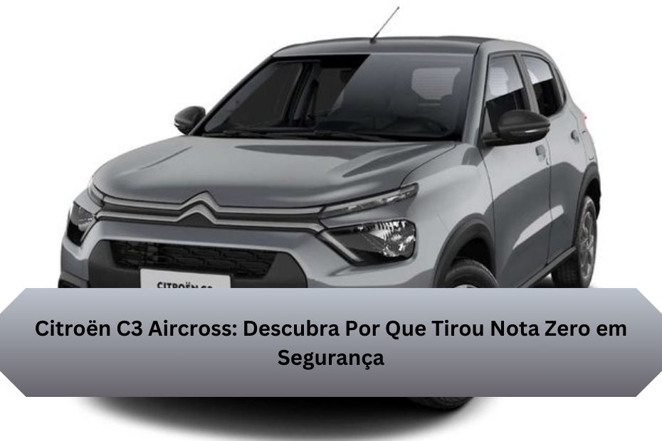 Citroën C3 Aircross: Descubra Por Que Tirou Nota Zero em Segurança