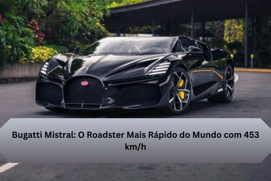 Bugatti Mistral: O Roadster Mais Rápido do Mundo com 453 km/h