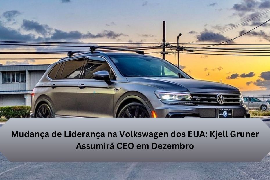 Mudança de Liderança na Volkswagen dos EUA: Kjell Gruner Assumirá CEO em Dezembro