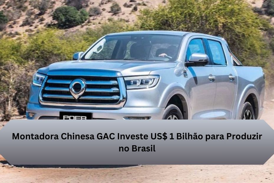 Montadora Chinesa GAC Investe US$ 1 Bilhão para Produzir no Brasil