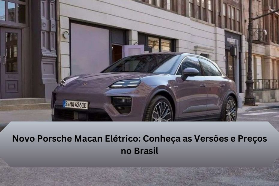 Novo Porsche Macan Elétrico: Conheça as Versões e Preços no Brasil