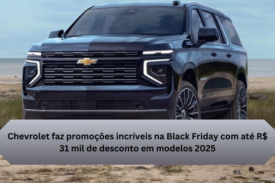 Chevrolet faz promoções incríveis na Black Friday com até R$ 31 mil de desconto em modelos 2025