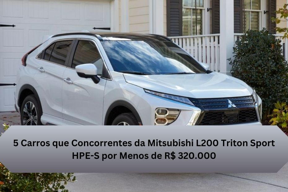 5 Carros que Concorrentes da Mitsubishi L200 Triton Sport HPE-S por Menos de R$ 320.000