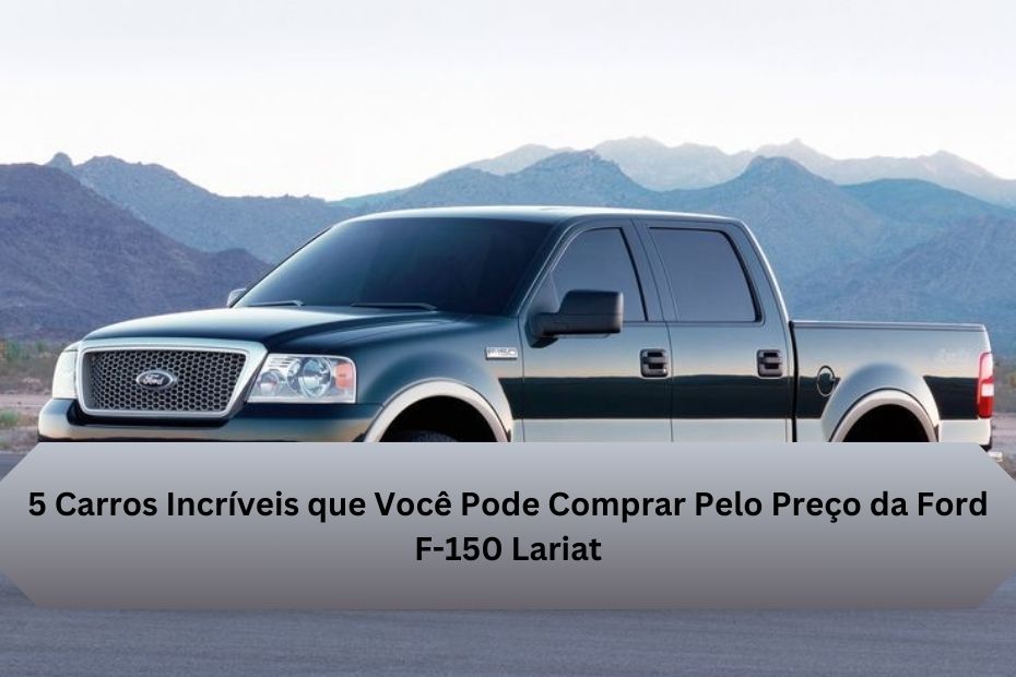 5 Carros Incríveis que Você Pode Comprar Pelo Preço da Ford F-150 Lariat