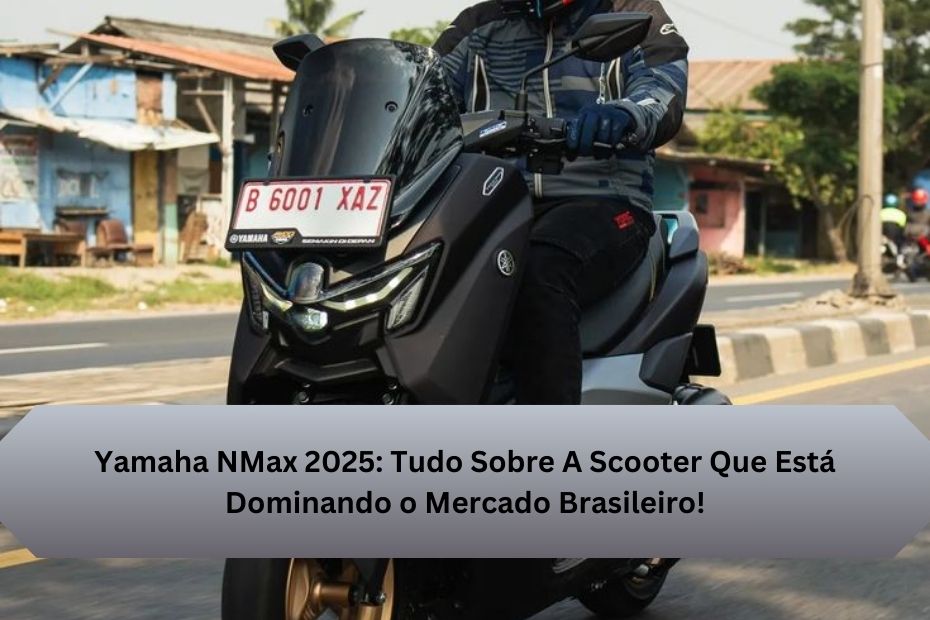 Yamaha NMax 2025: Tudo Sobre A Scooter Que Está Dominando o Mercado Brasileiro!