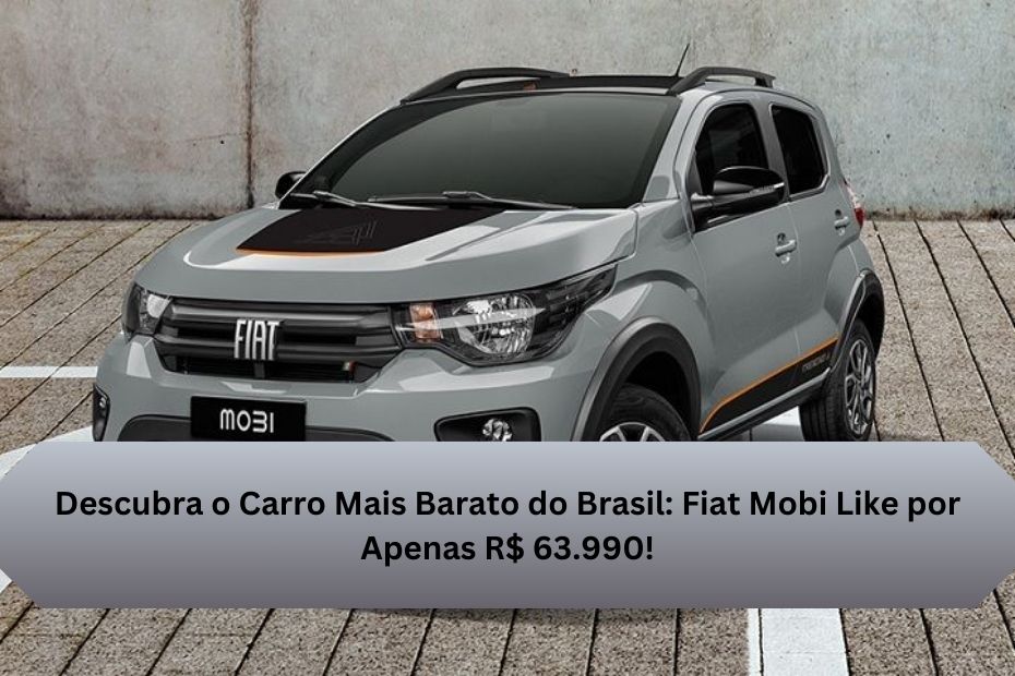 Descubra o Carro Mais Barato do Brasil: Fiat Mobi Like por Apenas R$ 63.990!