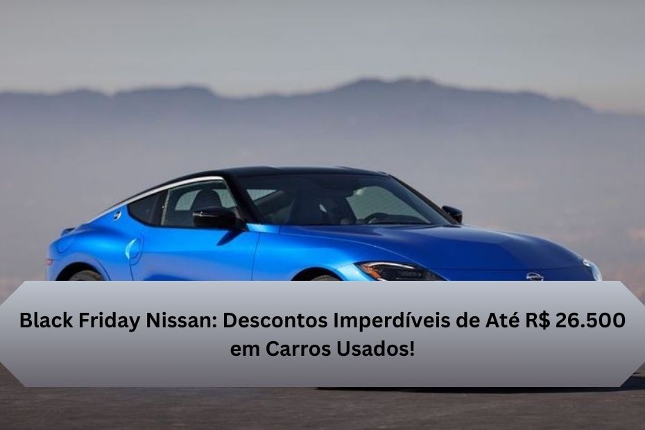 Black Friday Nissan: Descontos Imperdíveis de Até R$ 26.500 em Carros Usados!