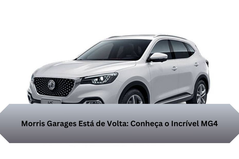 Morris Garages Está de Volta: Conheça o Incrível MG4