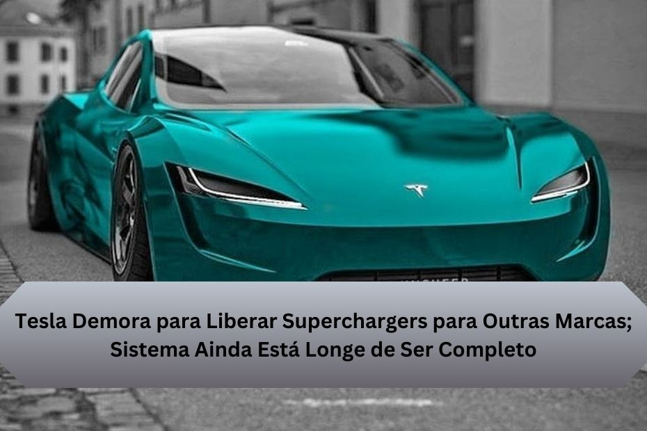 Tesla Demora para Liberar Superchargers para Outras Marcas; Sistema Ainda Está Longe de Ser Completo