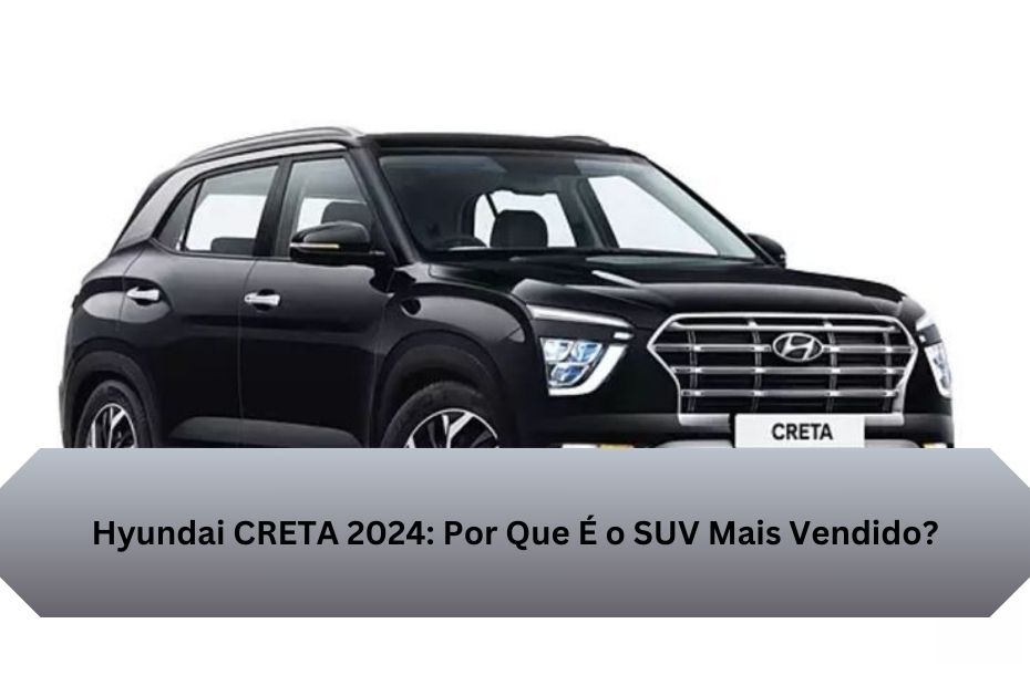 Hyundai CRETA 2024: Por Que É o SUV Mais Vendido?